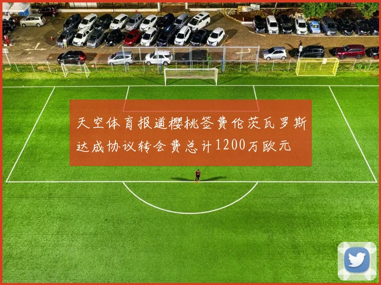 天空体育报道樱桃签费伦茨瓦罗斯达成协议转会费总计1200万欧元